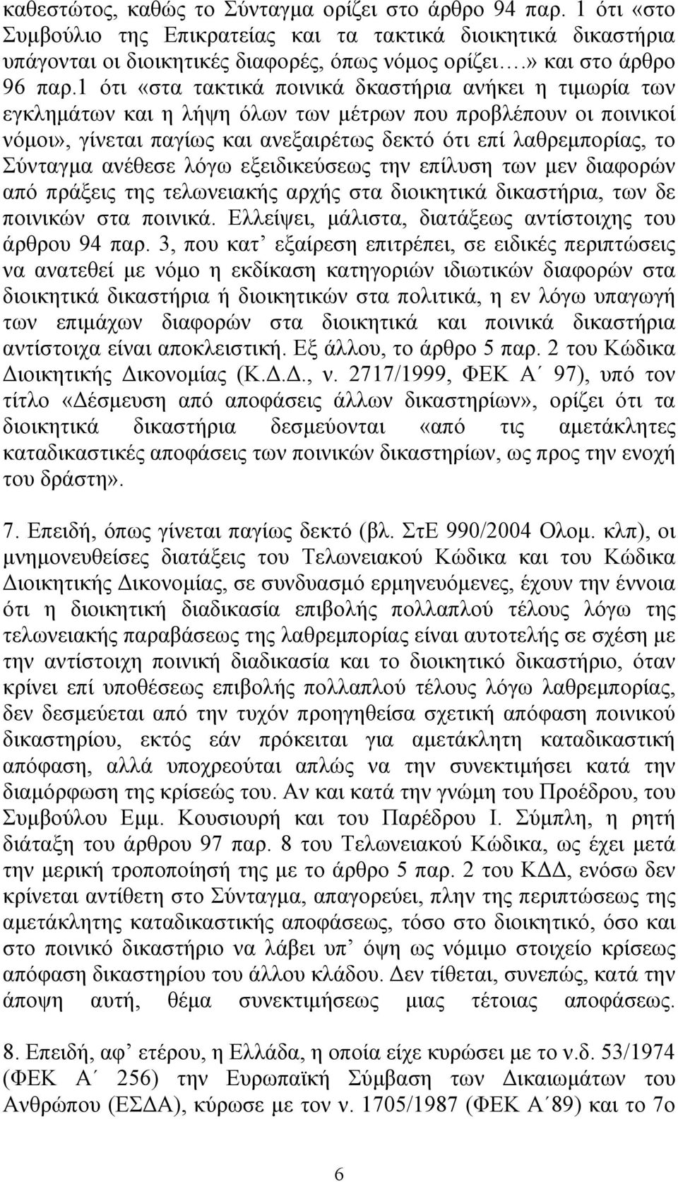 1 ότι «στα τακτικά ποινικά δκαστήρια ανήκει η τιµωρία των εγκληµάτων και η λήψη όλων των µέτρων που προβλέπουν οι ποινικοί νόµοι», γίνεται παγίως και ανεξαιρέτως δεκτό ότι επί λαθρεµπορίας, το