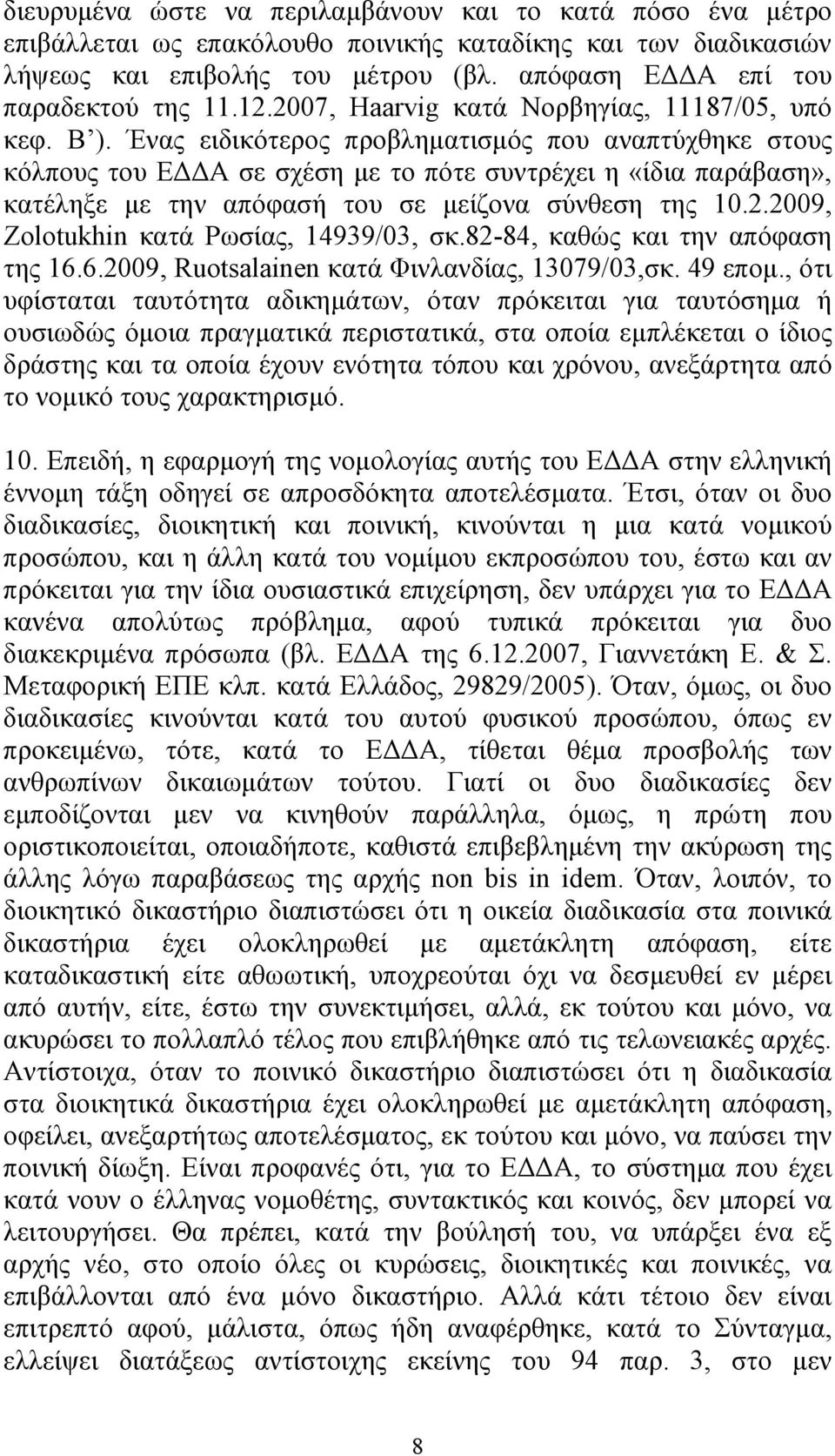 Ένας ειδικότερος προβληµατισµός που αναπτύχθηκε στους κόλπους του Ε Α σε σχέση µε το πότε συντρέχει η «ίδια παράβαση», κατέληξε µε την απόφασή του σε µείζονα σύνθεση της 10.2.