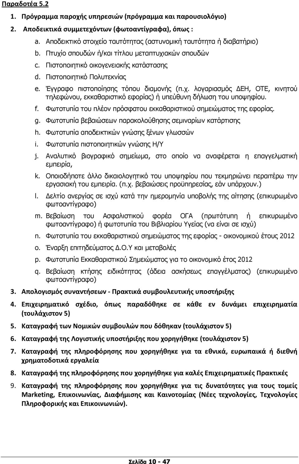 Έγγραφο πιστοποίησης τόπου διαµονής (π.χ. λογαριασµός ΕΗ, ΟΤΕ, κινητού τηλεφώνου, εκκαθαριστικό εφορίας) ή υπεύθυνη δήλωση του υποψηφίου. f.