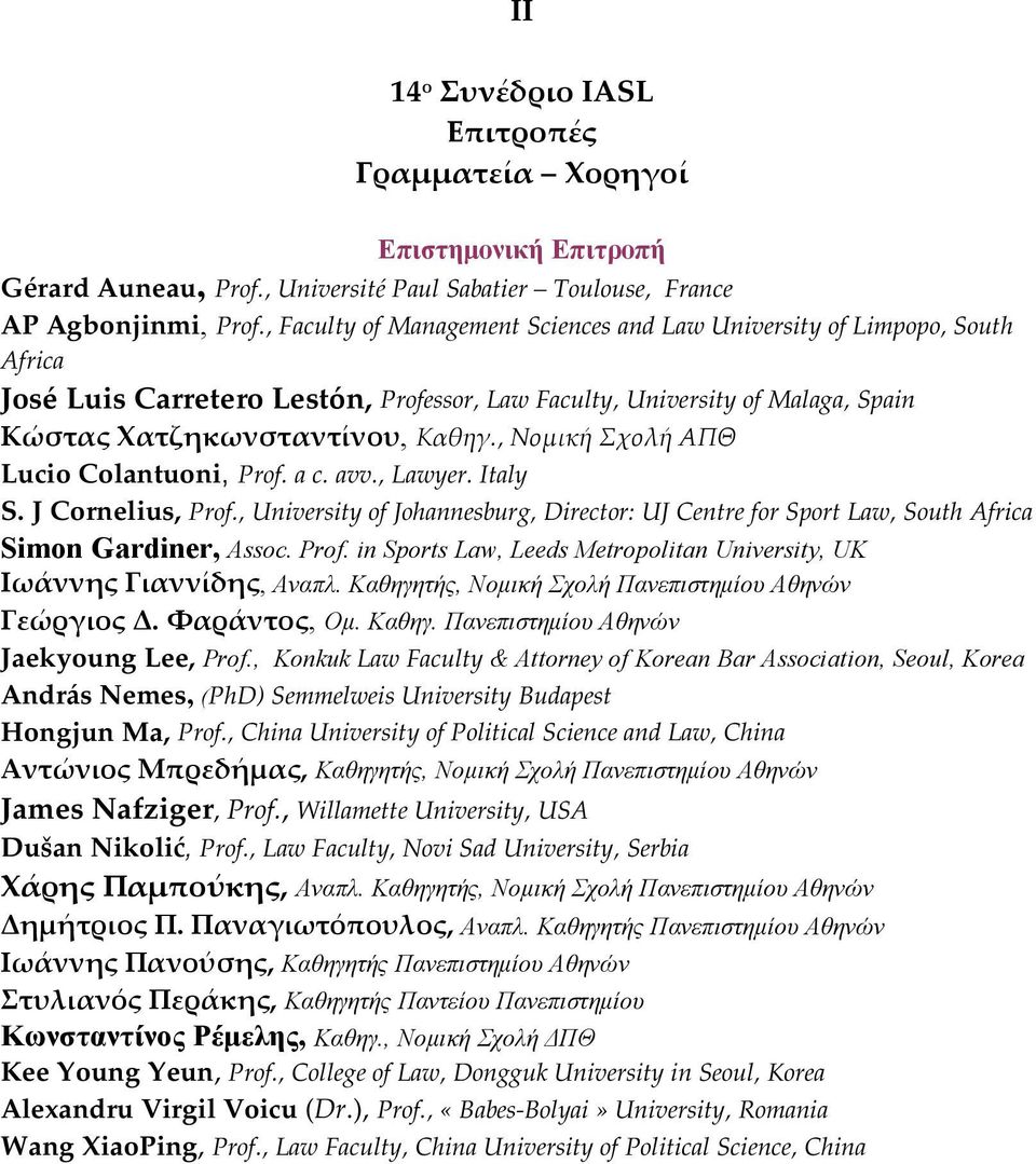 , Νομική Σχολή ΑΠΘ Lucio Colantuoni, Prof. a c. avv., Lawyer. Italy S. J Cornelius, Prof., University of Johannesburg, Director: UJ Centre for Sport Law, South Africa Simon Gardiner, Assoc. Prof. in Sports Law, Leeds Metropolitan University, UK Ιωάννης Γιαννίδης, Αναπλ.