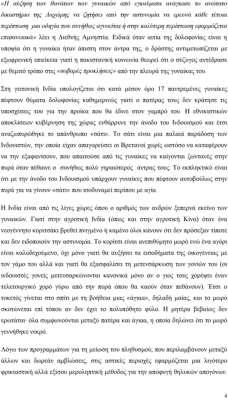 Ειδικά όταν αιτία της δολοφονίας είναι η υποψία ότι η γυναίκα ήταν άπιστη στον άντρα της, ο δράστης αντιµετωπίζεται µε εξωφρενική επιείκεια γιατί η πακιστανική κοινωνία θεωρεί ότι ο σύζυγος αντέδρασε