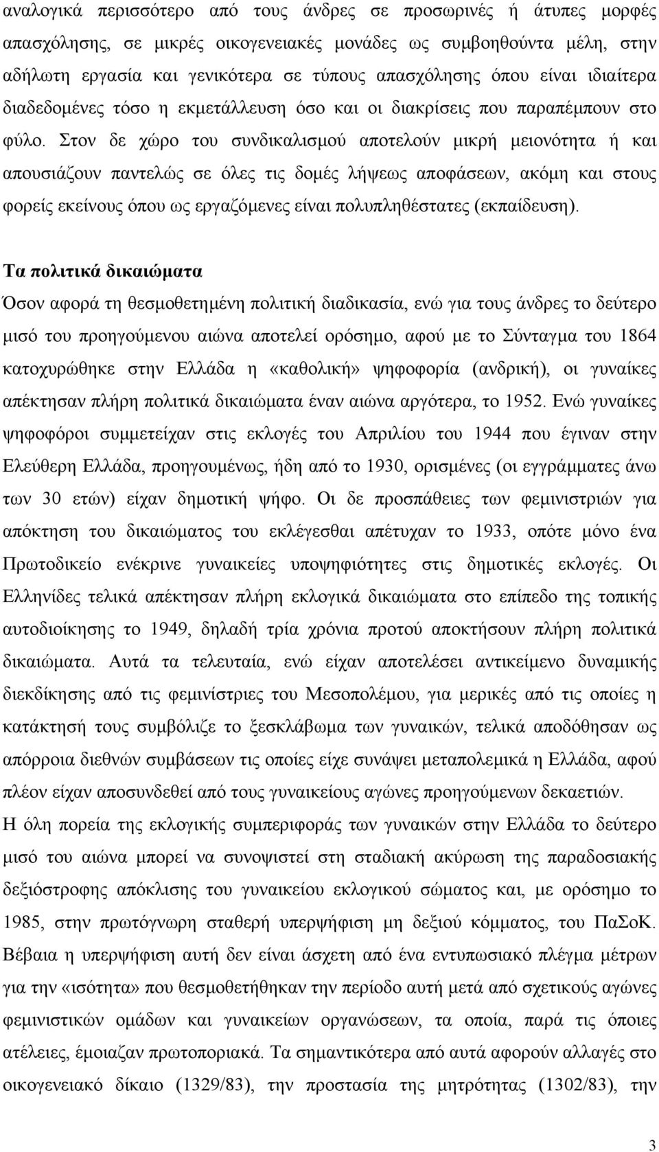 Στον δε χώρο του συνδικαλισµού αποτελούν µικρή µειονότητα ή και απουσιάζουν παντελώς σε όλες τις δοµές λήψεως αποφάσεων, ακόµη και στους φορείς εκείνους όπου ως εργαζόµενες είναι πολυπληθέστατες