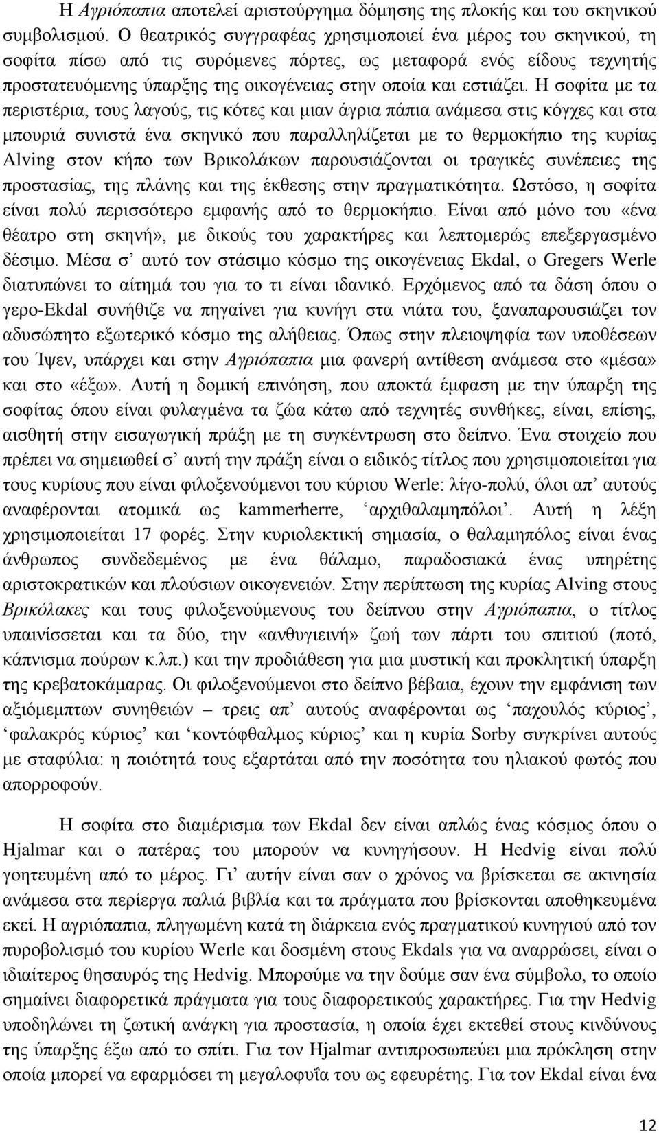 Η σοφίτα με τα περιστέρια, τους λαγούς, τις κότες και μιαν άγρια πάπια ανάμεσα στις κόγχες και στα μπουριά συνιστά ένα σκηνικό που παραλληλίζεται με το θερμοκήπιο της κυρίας Alving στον κήπο των