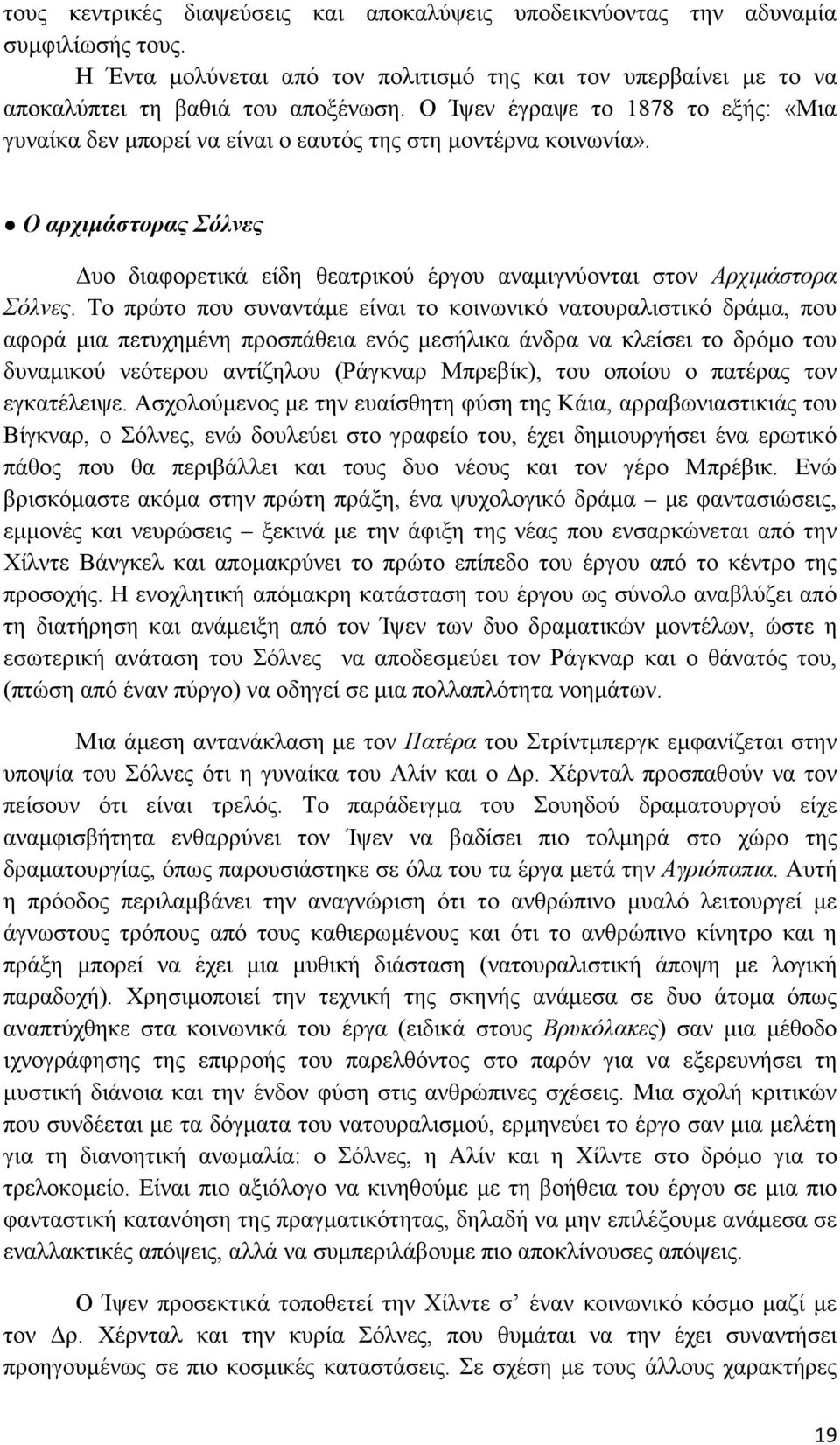 Το πρώτο που συναντάμε είναι το κοινωνικό νατουραλιστικό δράμα, που αφορά μια πετυχημένη προσπάθεια ενός μεσήλικα άνδρα να κλείσει το δρόμο του δυναμικού νεότερου αντίζηλου (Ράγκναρ Μπρεβίκ), του