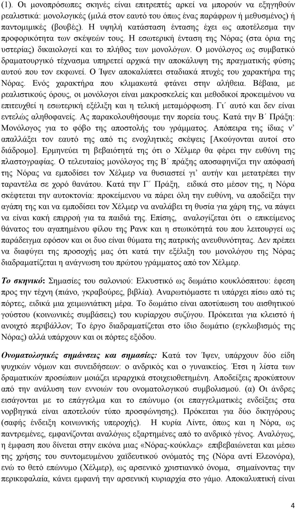 Ο μονόλογος ως συμβατικό δραματουργικό τέχνασμα υπηρετεί αρχικά την αποκάλυψη της πραγματικής φύσης αυτού που τον εκφωνεί. Ο Ίψεν αποκαλύπτει σταδιακά πτυχές του χαρακτήρα της Νόρας.