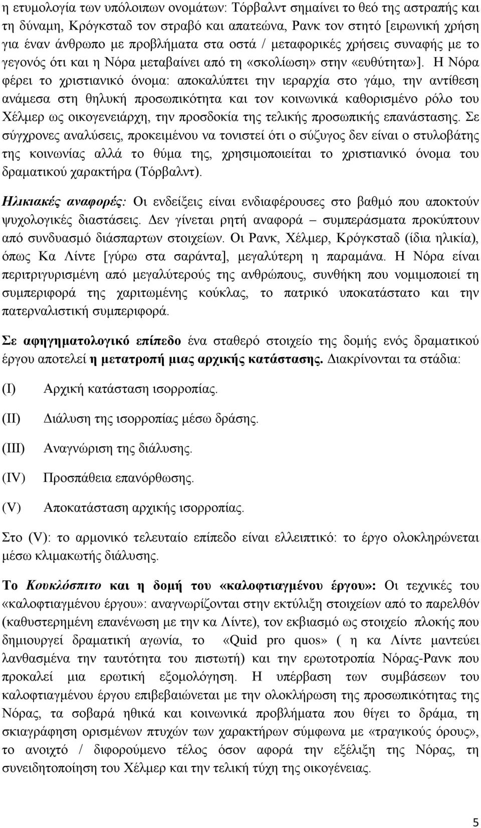 Η Νόρα φέρει το χριστιανικό όνομα: αποκαλύπτει την ιεραρχία στο γάμο, την αντίθεση ανάμεσα στη θηλυκή προσωπικότητα και τον κοινωνικά καθορισμένο ρόλο του Χέλμερ ως οικογενειάρχη, την προσδοκία της