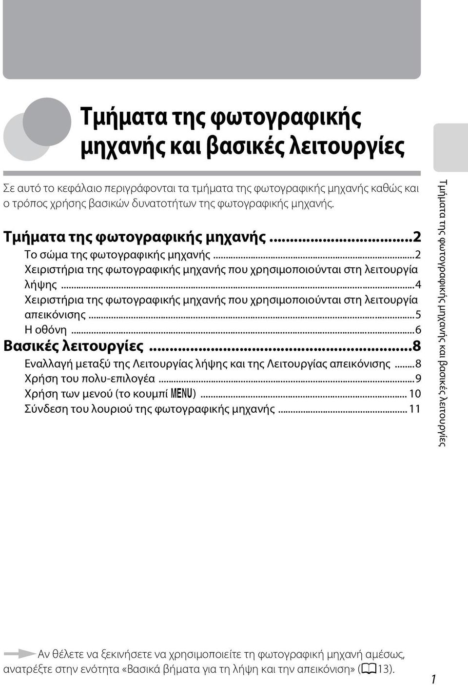 ..4 Χειριστήρια της φωτογραφικής μηχανής που χρησιμοποιούνται στη λειτουργία απεικόνισης...5 Η οθόνη...6 Βασικές λειτουργίες...8 Εναλλαγή μεταξύ της Λειτουργίας λήψης και της Λειτουργίας απεικόνισης.