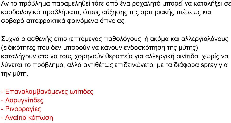 Συχνά ο ασθενής επισκεπτόμενος παθολόγους ή ακόμα και αλλεργιολόγους (ειδικότητες που δεν μπορούν να κάνουν ενδοσκόπηση της μύτης),