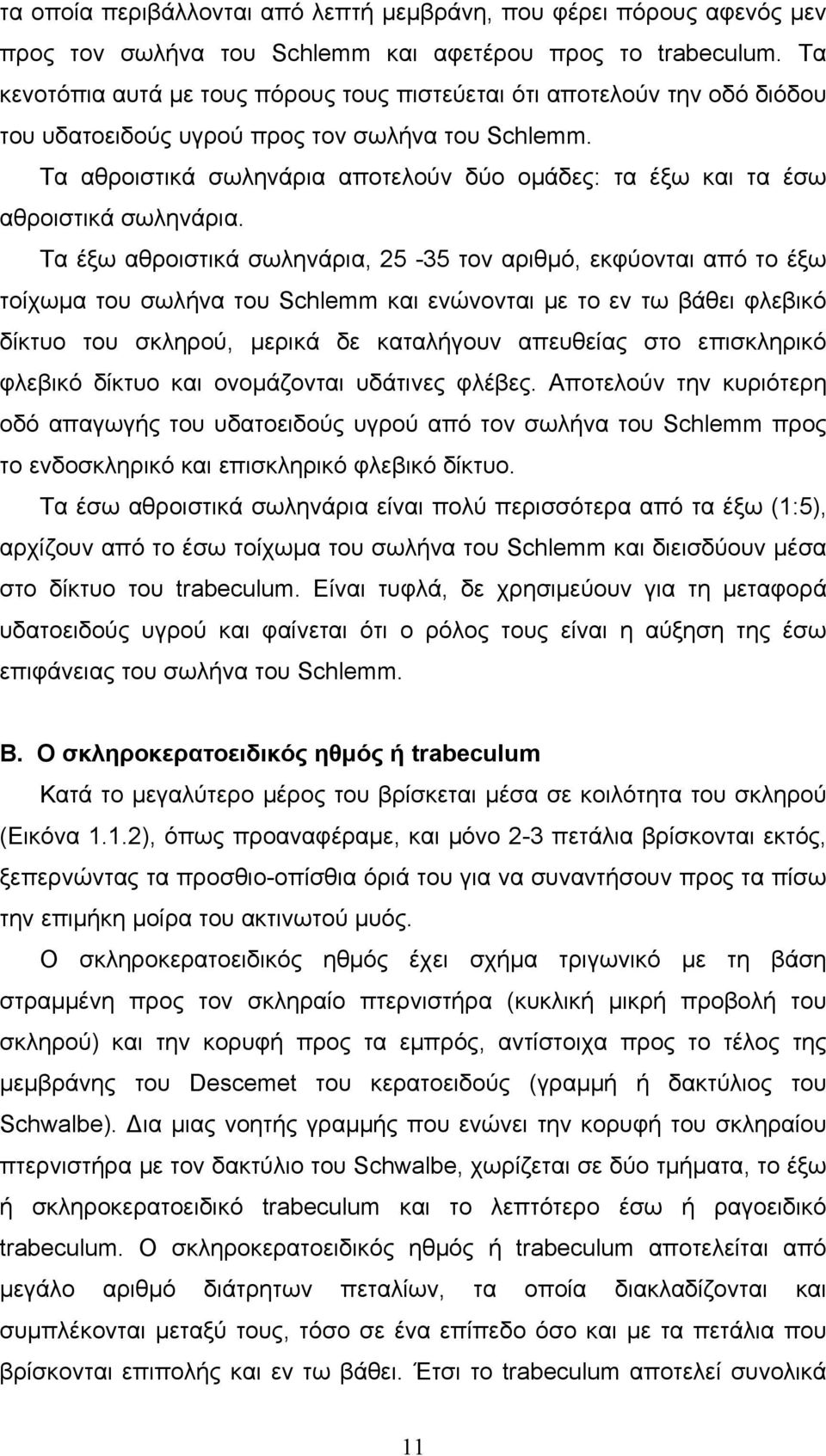 Τα αθροιστικά σωληνάρια αποτελούν δύο ομάδες: τα έξω και τα έσω αθροιστικά σωληνάρια.