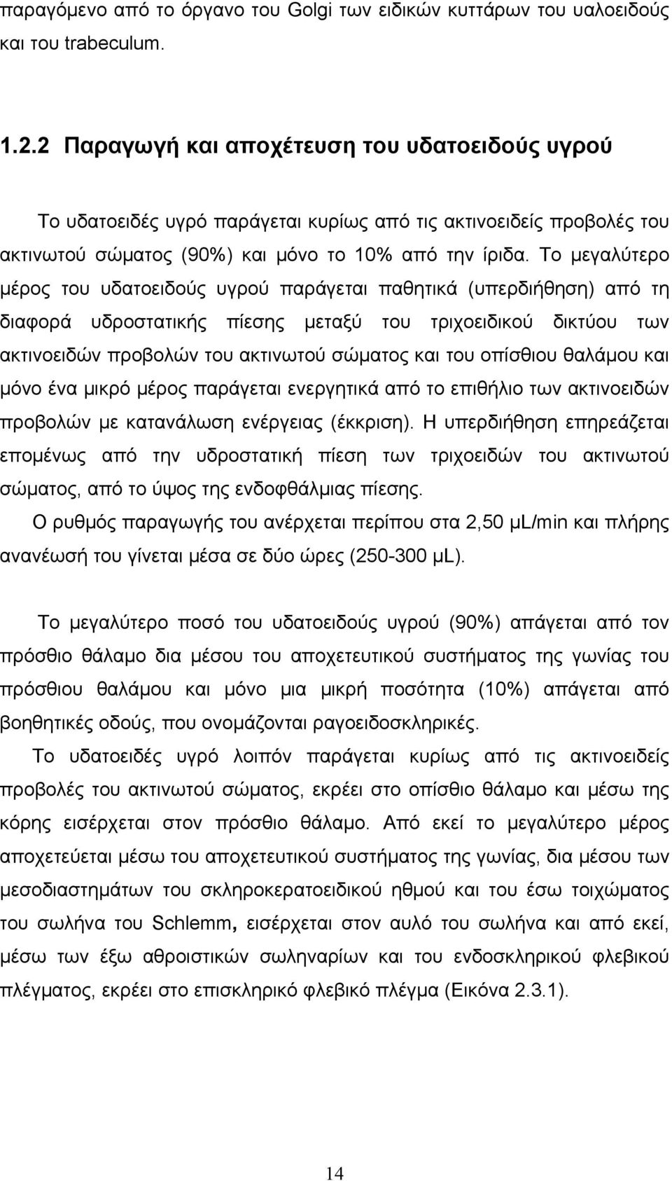 Το μεγαλύτερο μέρος του υδατοειδούς υγρού παράγεται παθητικά (υπερδιήθηση) από τη διαφορά υδροστατικής πίεσης μεταξύ του τριχοειδικού δικτύου των ακτινοειδών προβολών του ακτινωτού σώματος και του