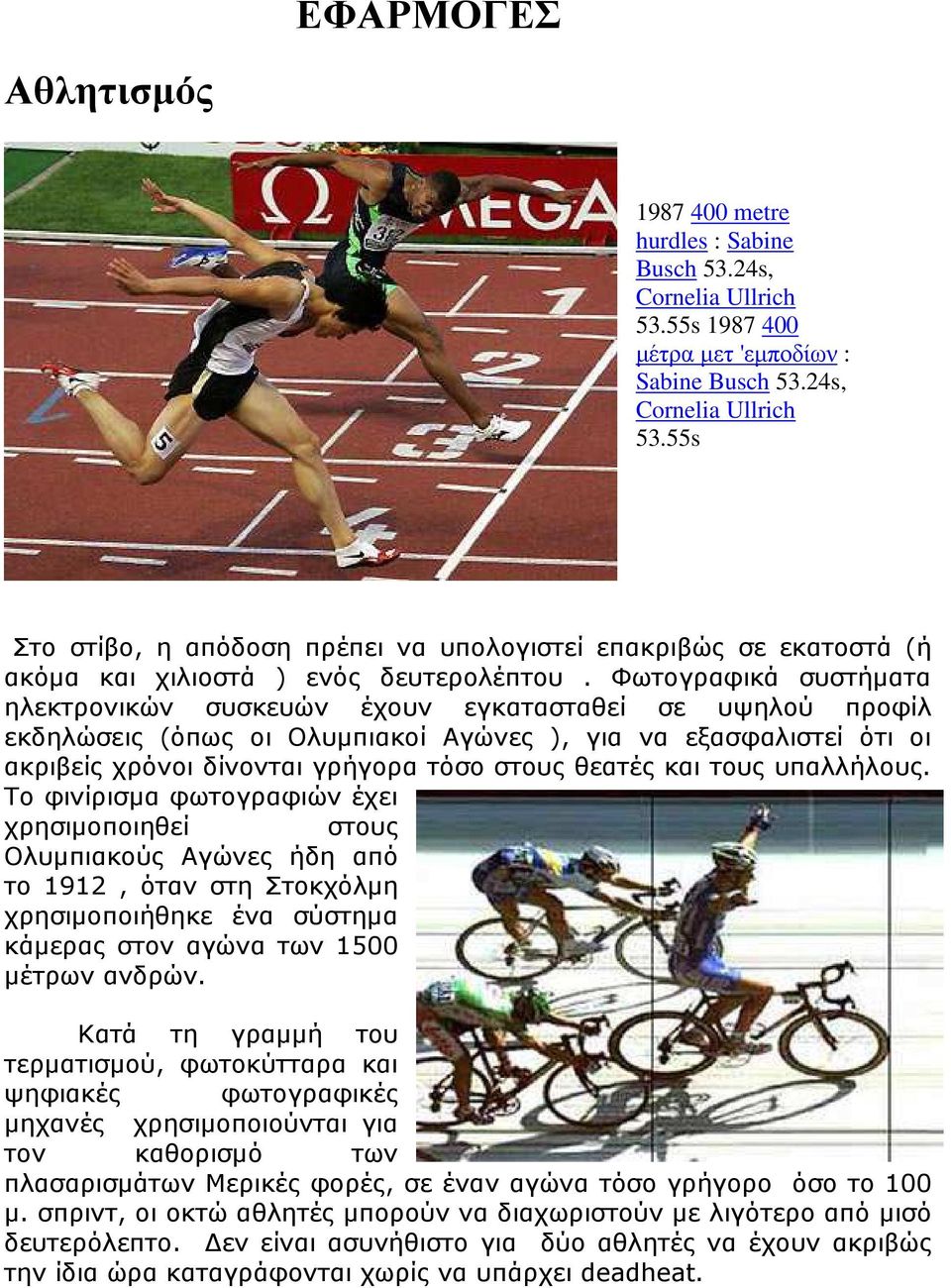 και τους υπαλλήλους. Το φινίρισµα φωτογραφιών έχει χρησιµοποιηθεί στους Ολυµπιακούς Αγώνες ήδη από το 1912, όταν στη Στοκχόλµη χρησιµοποιήθηκε ένα σύστηµα κάµερας στον αγώνα των 1500 µέτρων ανδρών.