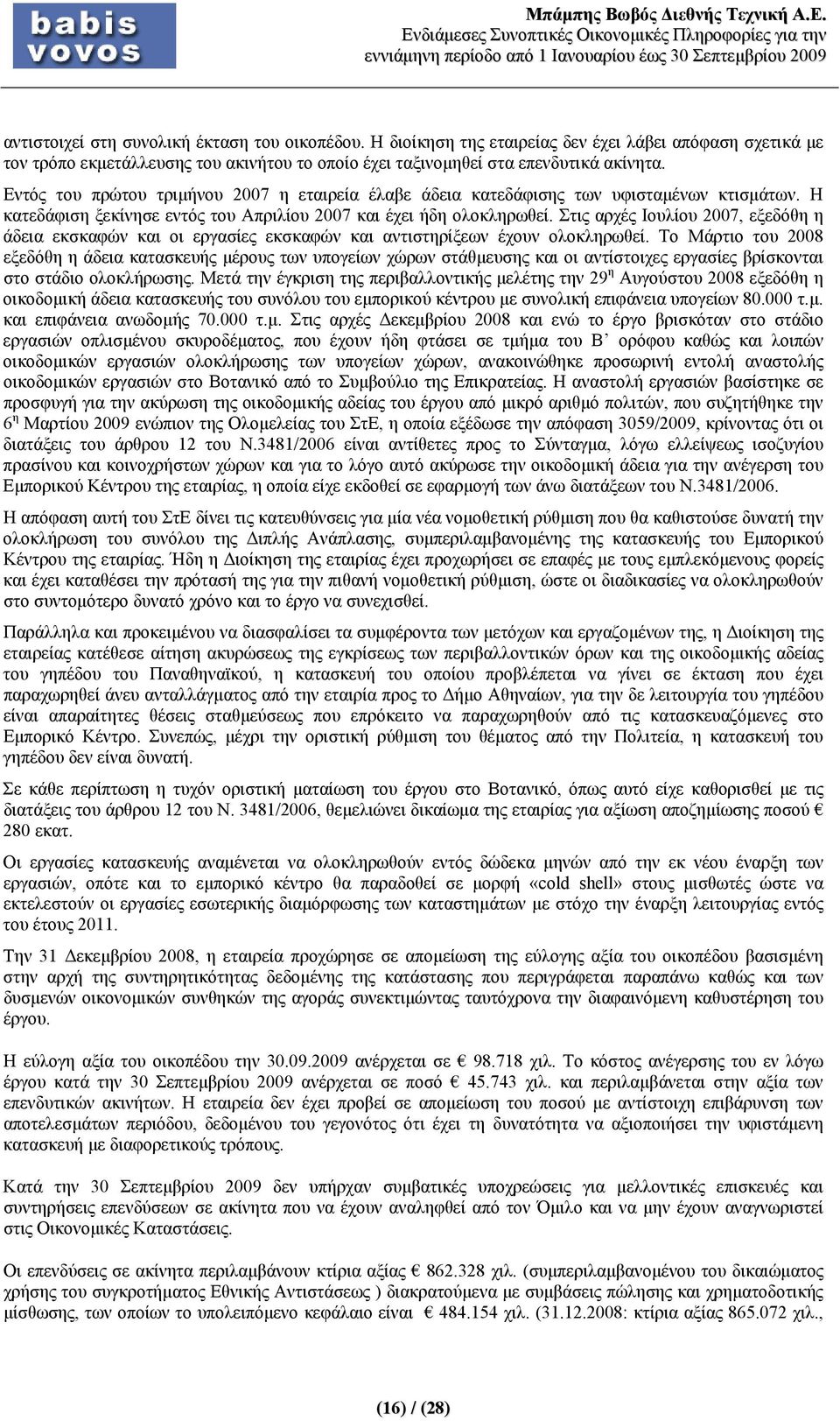 Στις αρχές Ιουλίου 2007, εξεδόθη η άδεια εκσκαφών και οι εργασίες εκσκαφών και αντιστηρίξεων έχουν ολοκληρωθεί.