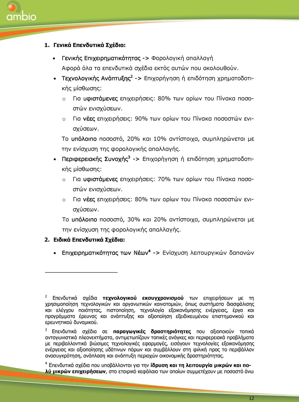 o Για νέες επιχειρήσεις: 90% των ορίων του Πίνακα ποσοστών ενισχύσεων. Το υπόλοιπο ποσοστό, 20% και 10% αντίστοιχα, συµπληρώνεται µε την ενίσχυση της φορολογικής απαλλαγής.