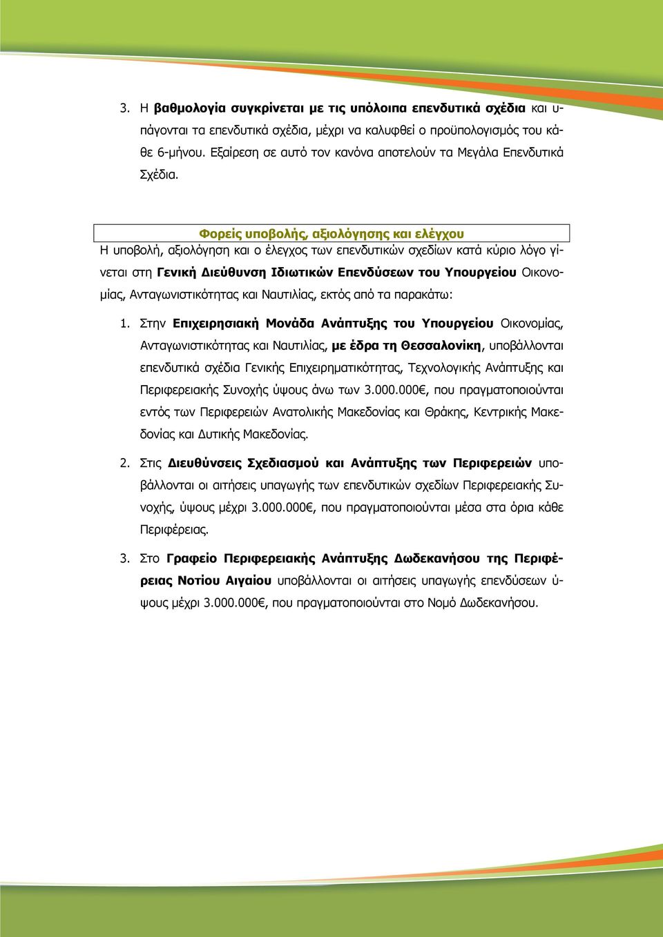 Φορείς υποβολής, αξιολόγησης και ελέγχου Η υποβολή, αξιολόγηση και ο έλεγχος των επενδυτικών σχεδίων κατά κύριο λόγο γίνεται στη Γενική ιεύθυνση Ιδιωτικών Επενδύσεων του Υπουργείου Οικονο- µίας,