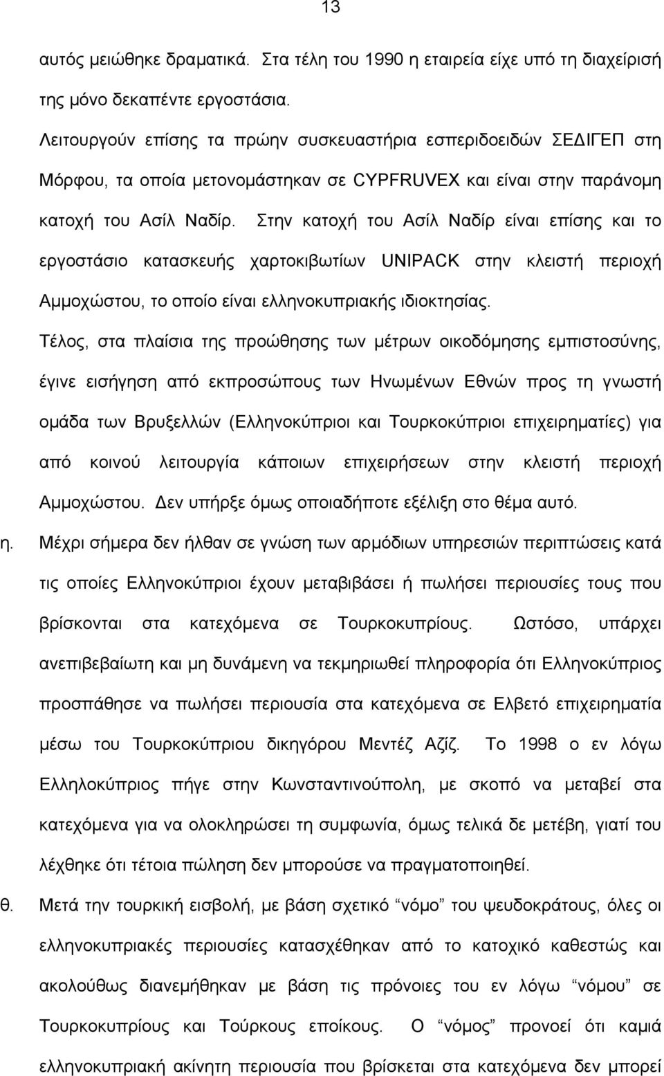 Στην κατοχή του Ασίλ Ναδίρ είναι επίσης και το εργοστάσιο κατασκευής χαρτοκιβωτίων UNIPACK στην κλειστή περιοχή Αµµοχώστου, το οποίο είναι ελληνοκυπριακής ιδιοκτησίας.