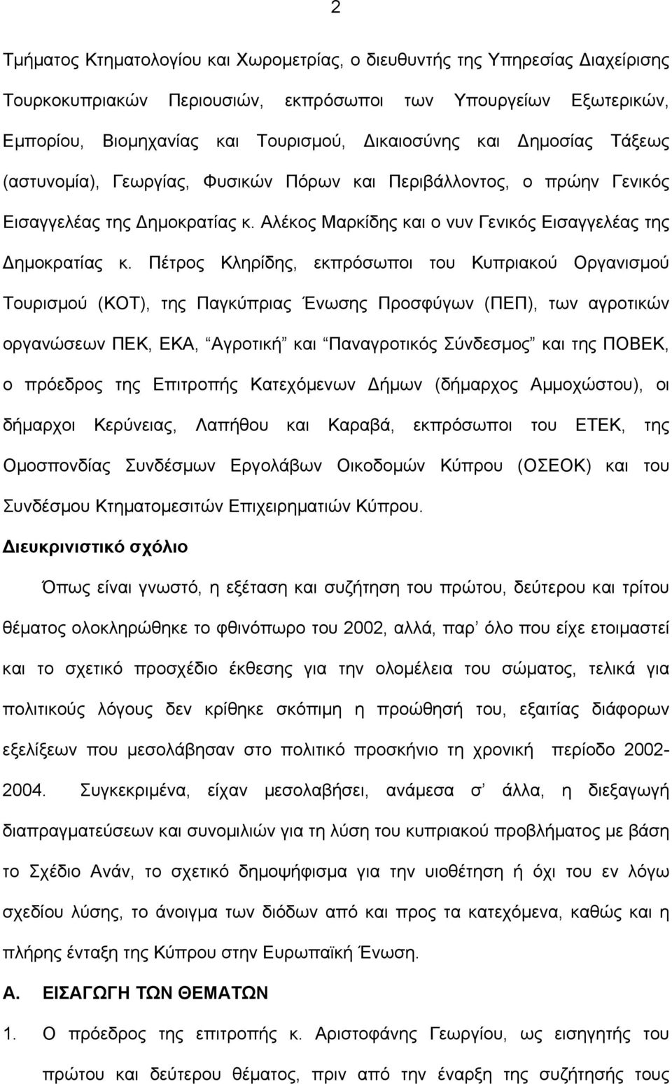 Πέτρος Κληρίδης, εκπρόσωποι του Κυπριακού Οργανισµού Τουρισµού (ΚΟΤ), της Παγκύπριας Ένωσης Προσφύγων (ΠΕΠ), των αγροτικών οργανώσεων ΠΕΚ, ΕΚΑ, Αγροτική και Παναγροτικός Σύνδεσµος και της ΠΟΒΕΚ, ο