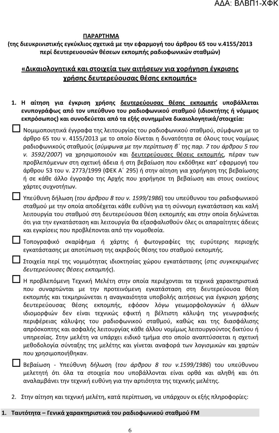 Η αίτηση για έγκριση χρήσης δευτερεύουσας θέσης εκπομπής υποβάλλεται ενυπογράφως από τον υπεύθυνο του ραδιοφωνικού σταθμού (ιδιοκτήτης ή νόμιμος εκπρόσωπος) και συνοδεύεται από τα εξής συνημμένα