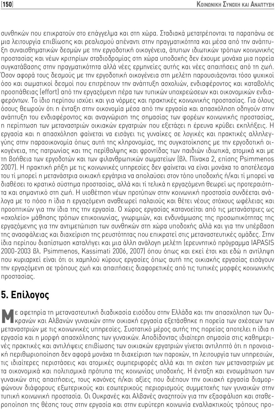 ιδιωτικών τρόπων κοινωνικής προστασίας και νέων κριτηρίων σταδιοδρομίας στη χώρα υποδοχής δεν έχουμε μονάχα μια πορεία συγκατάβασης στην πραγματικότητα αλλά νέες ερμηνείες αυτής και νέες απαιτήσεις