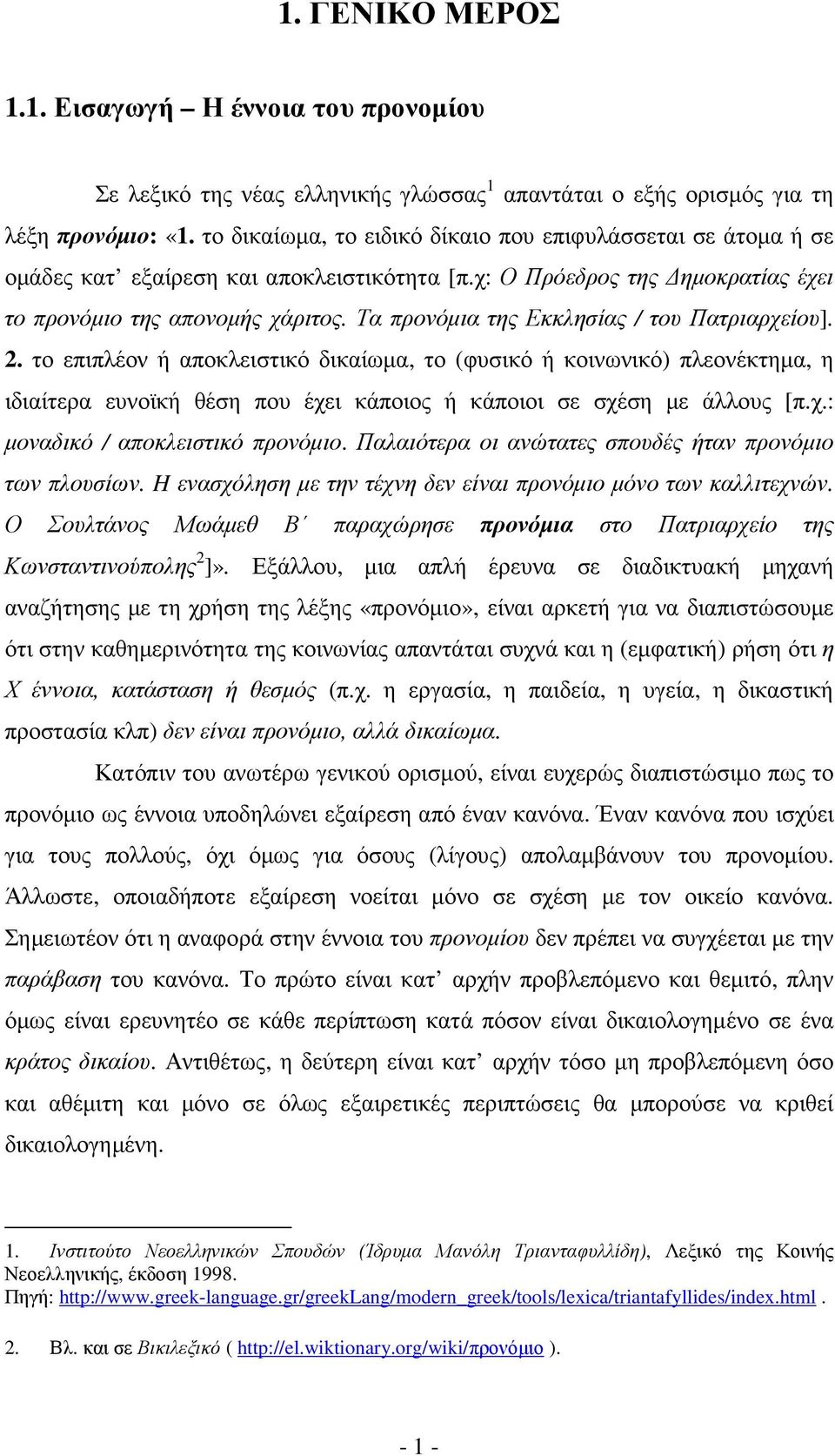 Τα προνόµια της Εκκλησίας / του Πατριαρχείου]. 2. το επιπλέον ή αποκλειστικό δικαίωµα, το (φυσικό ή κοινωνικό) πλεονέκτηµα, η ιδιαίτερα ευνοϊκή θέση που έχει κάποιος ή κάποιοι σε σχέση µε άλλους [π.χ.: µοναδικό / αποκλειστικό προνόµιο.