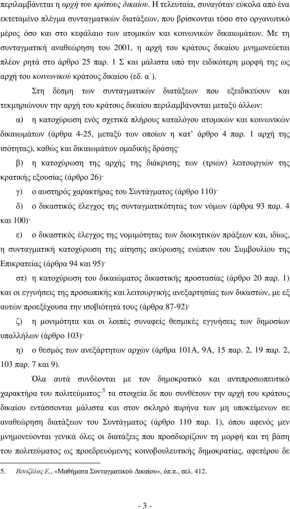 Με τη συνταγµατική αναθεώρηση του 2001, η αρχή του κράτους δικαίου µνηµονεύεται πλέον ρητά στο άρθρο 25 παρ. 1 Σ και µάλιστα υπό την ειδικότερη µορφή της ως αρχή του κοινωνικού κράτους δικαίου (εδ.