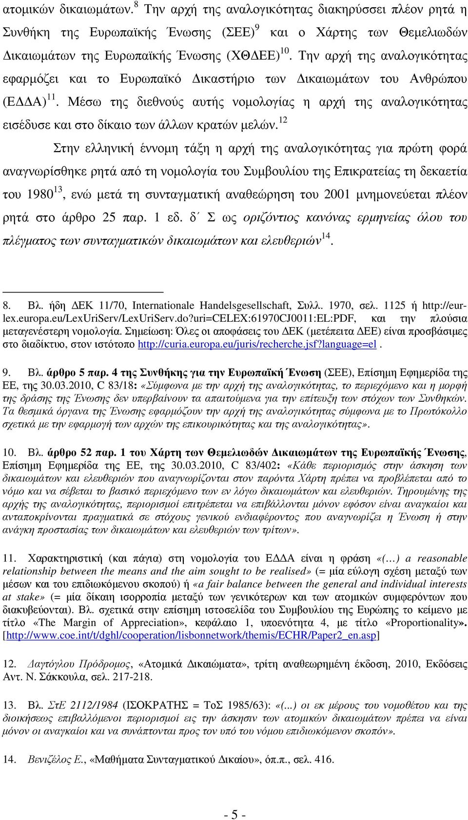 Μέσω της διεθνούς αυτής νοµολογίας η αρχή της αναλογικότητας εισέδυσε και στο δίκαιο των άλλων κρατών µελών.