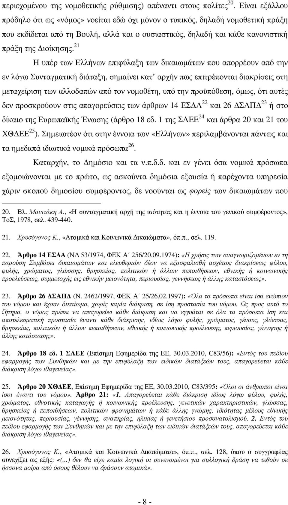 21 Η υπέρ των Ελλήνων επιφύλαξη των δικαιωµάτων που απορρέουν από την εν λόγω Συνταγµατική διάταξη, σηµαίνει κατ αρχήν πως επιτρέπονται διακρίσεις στη µεταχείριση των αλλοδαπών από τον νοµοθέτη, υπό