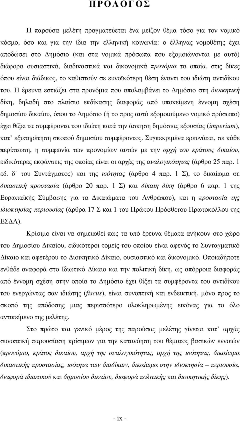 Η έρευνα εστιάζει στα προνόµια που απολαµβάνει το ηµόσιο στη διοικητική δίκη, δηλαδή στο πλαίσιο εκδίκασης διαφοράς από υποκείµενη έννοµη σχέση δηµοσίου δικαίου, όπου το ηµόσιο (ή το προς αυτό