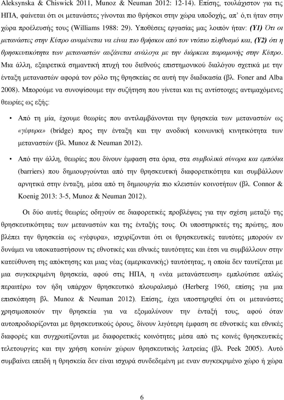 Υποθέσεις εργασίας μας λοιπόν ήταν: (Υ1) Ότι οι μετανάστες στην Κύπρο αναμένεται να είναι πιο θρήσκοι από τον ντόπιο πληθυσμό και, (Υ2) ότι η θρησκευτικότητα των μεταναστών αυξάνεται ανάλογα με την