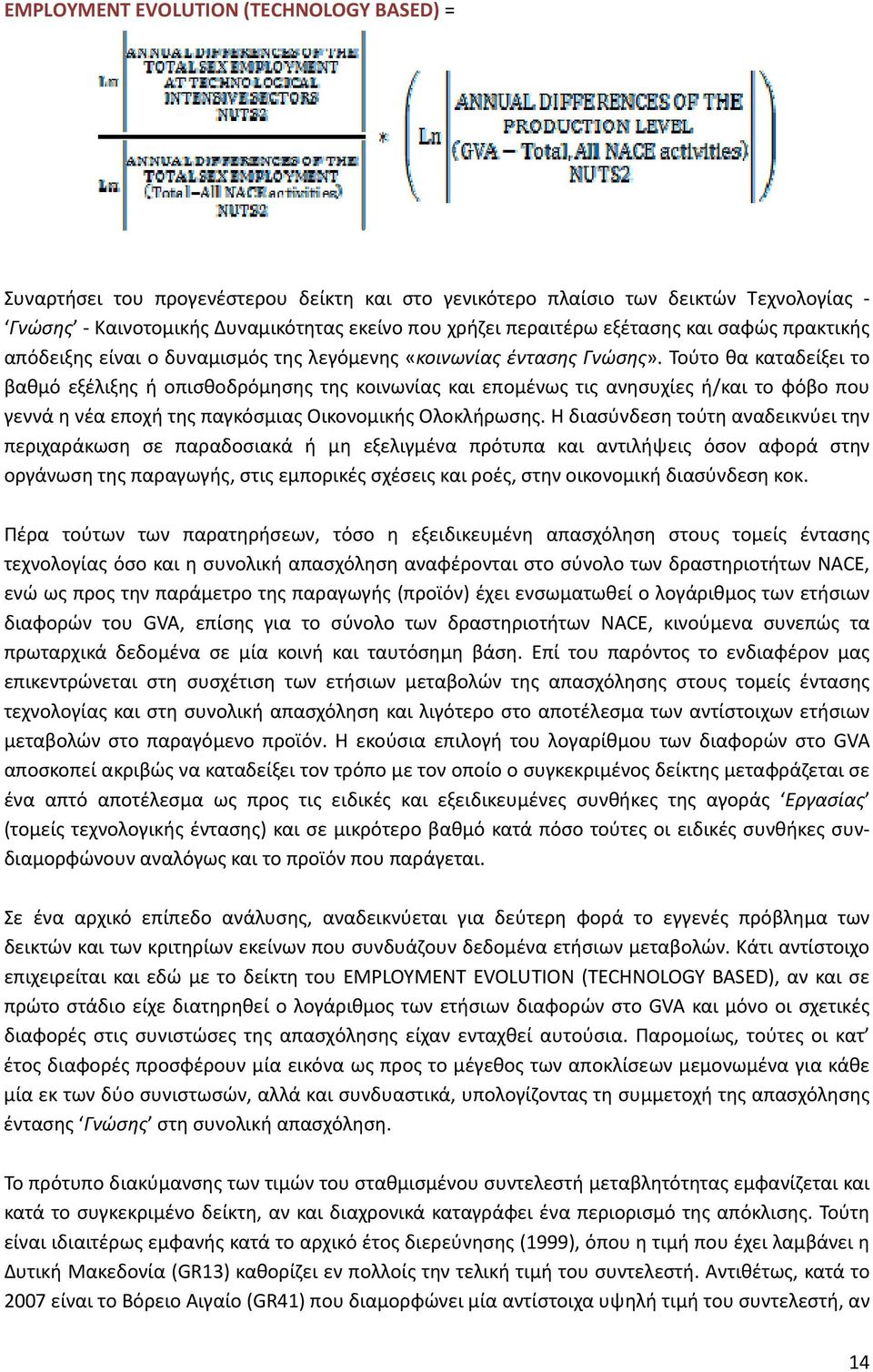 Τούτο θα καταδείξει το βαθμό εξέλιξης ή οπισθοδρόμησης της κοινωνίας και επομένως τις ανησυχίες ή/και το φόβο που γεννά η νέα εποχή της παγκόσμιας Οικονομικής Ολοκλήρωσης.