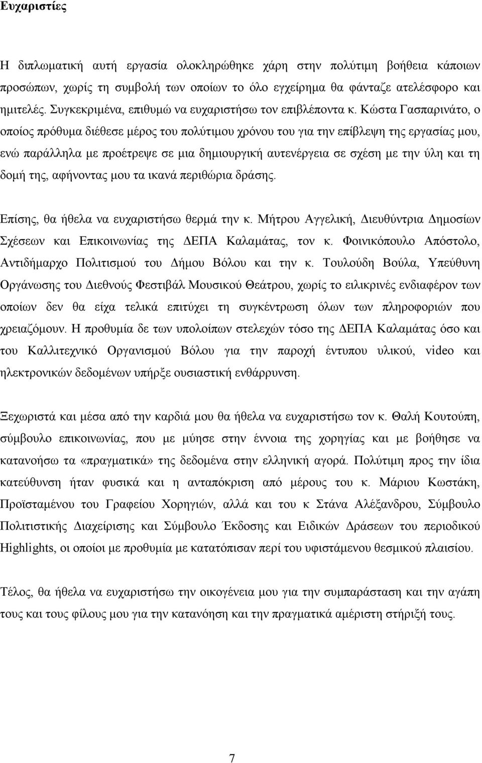 Κώστα Γασπαρινάτο, ο οποίος πρόθυµα διέθεσε µέρος του πολύτιµου χρόνου του για την επίβλεψη της εργασίας µου, ενώ παράλληλα µε προέτρεψε σε µια δηµιουργική αυτενέργεια σε σχέση µε την ύλη και τη δοµή