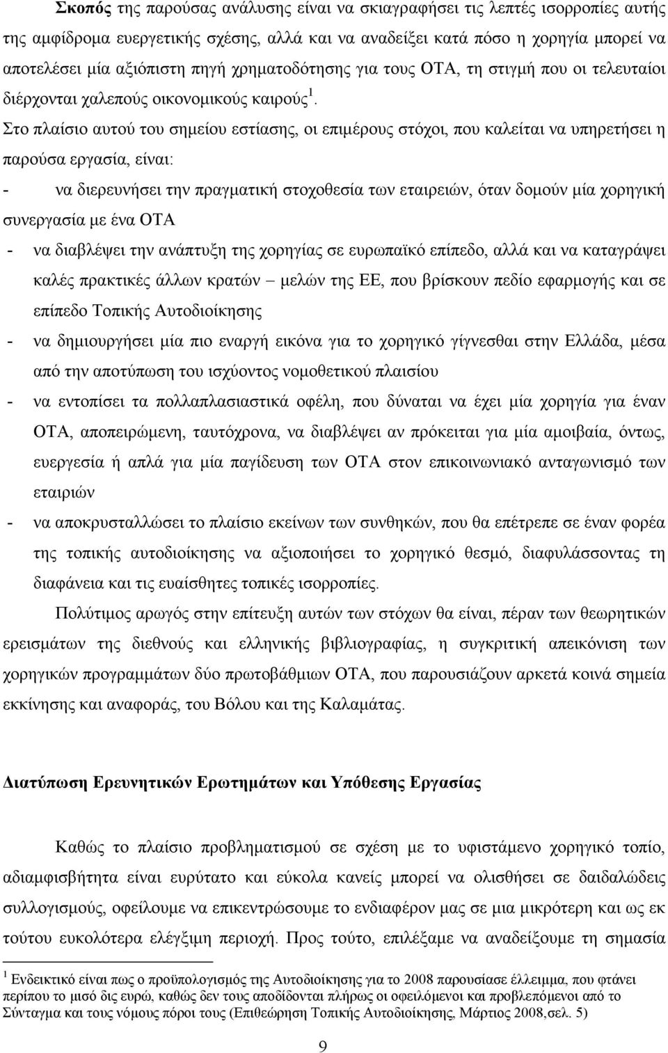 Στο πλαίσιο αυτού του σηµείου εστίασης, οι επιµέρους στόχοι, που καλείται να υπηρετήσει η παρούσα εργασία, είναι: - να διερευνήσει την πραγµατική στοχοθεσία των εταιρειών, όταν δοµούν µία χορηγική