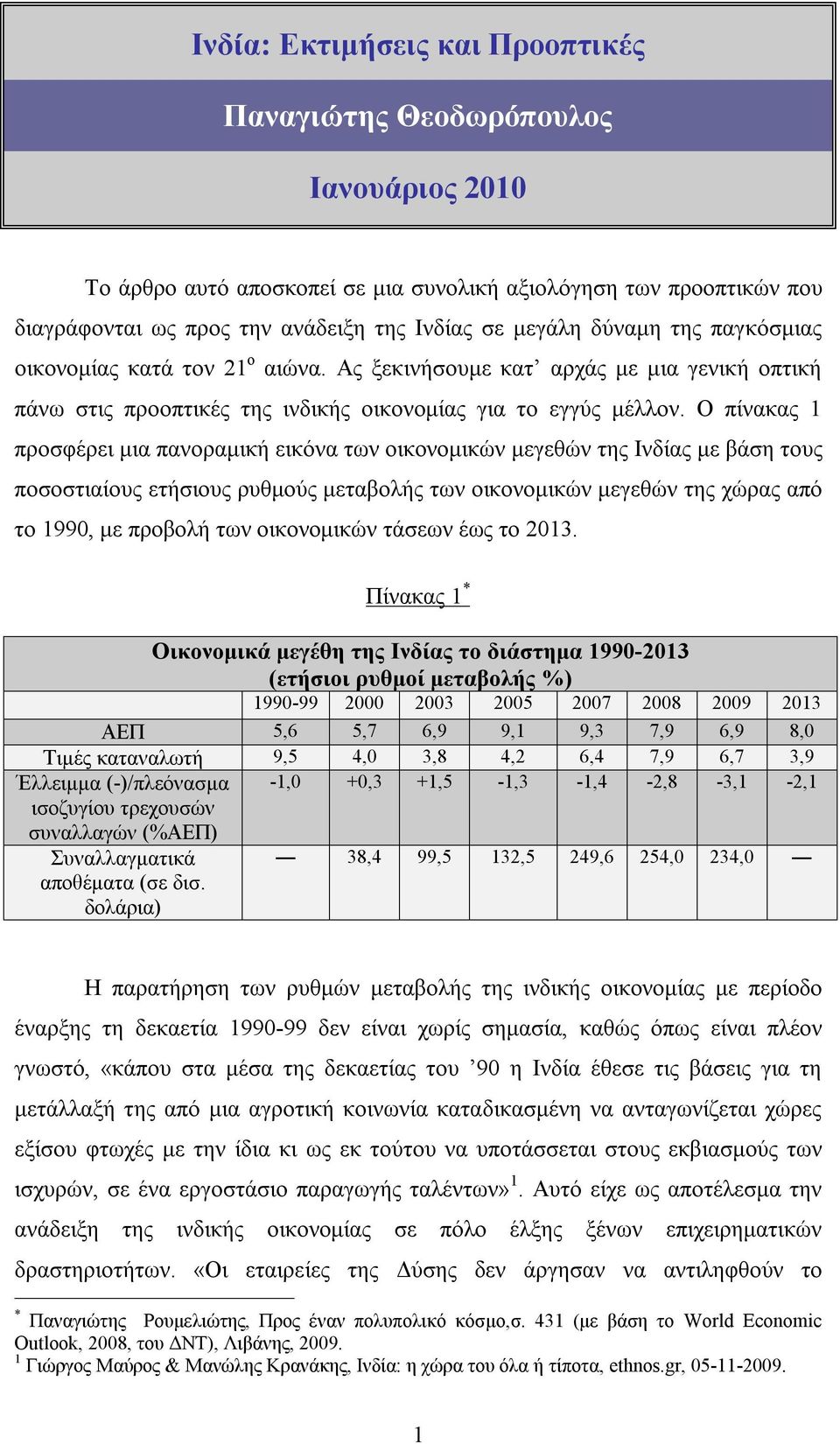 Ο πίνακας 1 προσφέρει μια πανοραμική εικόνα των οικονομικών μεγεθών της Ινδίας με βάση τους ποσοστιαίους ετήσιους ρυθμούς μεταβολής των οικονομικών μεγεθών της χώρας από το 1990, με προβολή των