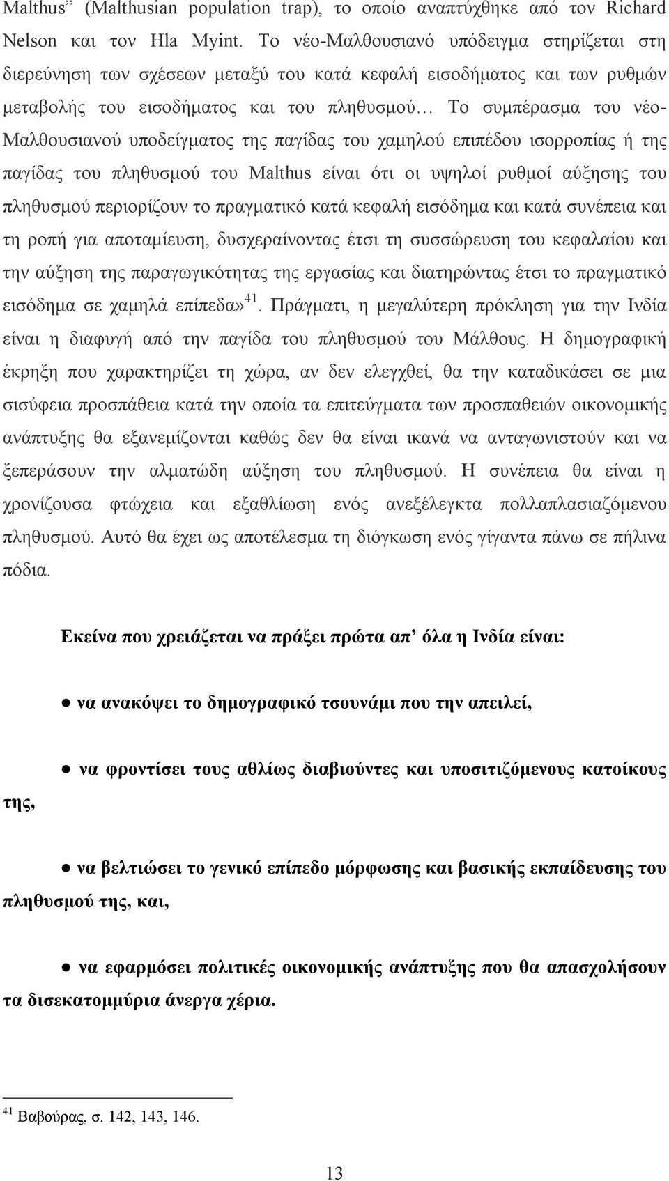 υποδείγματος της παγίδας του χαμηλού επιπέδου ισορροπίας ή της παγίδας του πληθυσμού του Malthus είναι ότι οι υψηλοί ρυθμοί αύξησης του πληθυσμού περιορίζουν το πραγματικό κατά κεφαλή εισόδημα και