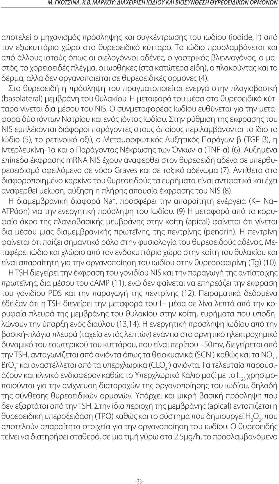 Το ιώδιο προσλαμβάνεται και από άλλους ιστούς όπως οι σιελογόννοι αδένες, ο γαστρικός βλεννογόνος, ο μαστός, το χορειοειδές πλέγμα, οι ωοθήκες (στα κατώτερα είδη), ο πλακούντας και το δέρμα, αλλά δεν