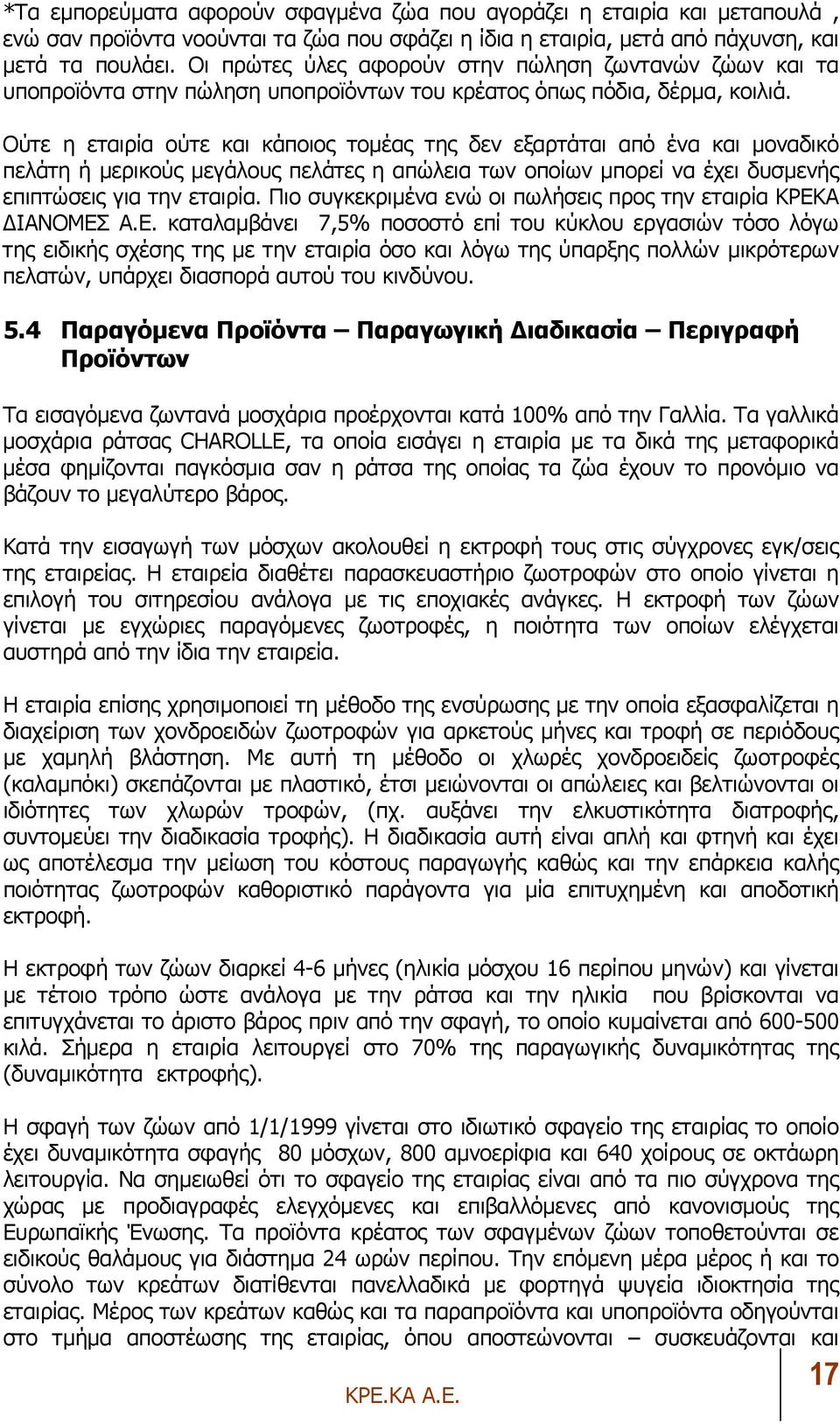 Ούτε η εταιρία ούτε και κάποιος τοµέας της δεν εξαρτάται από ένα και µοναδικό πελάτη ή µερικούς µεγάλους πελάτες η απώλεια των οποίων µπορεί να έχει δυσµενής επιπτώσεις για την εταιρία.