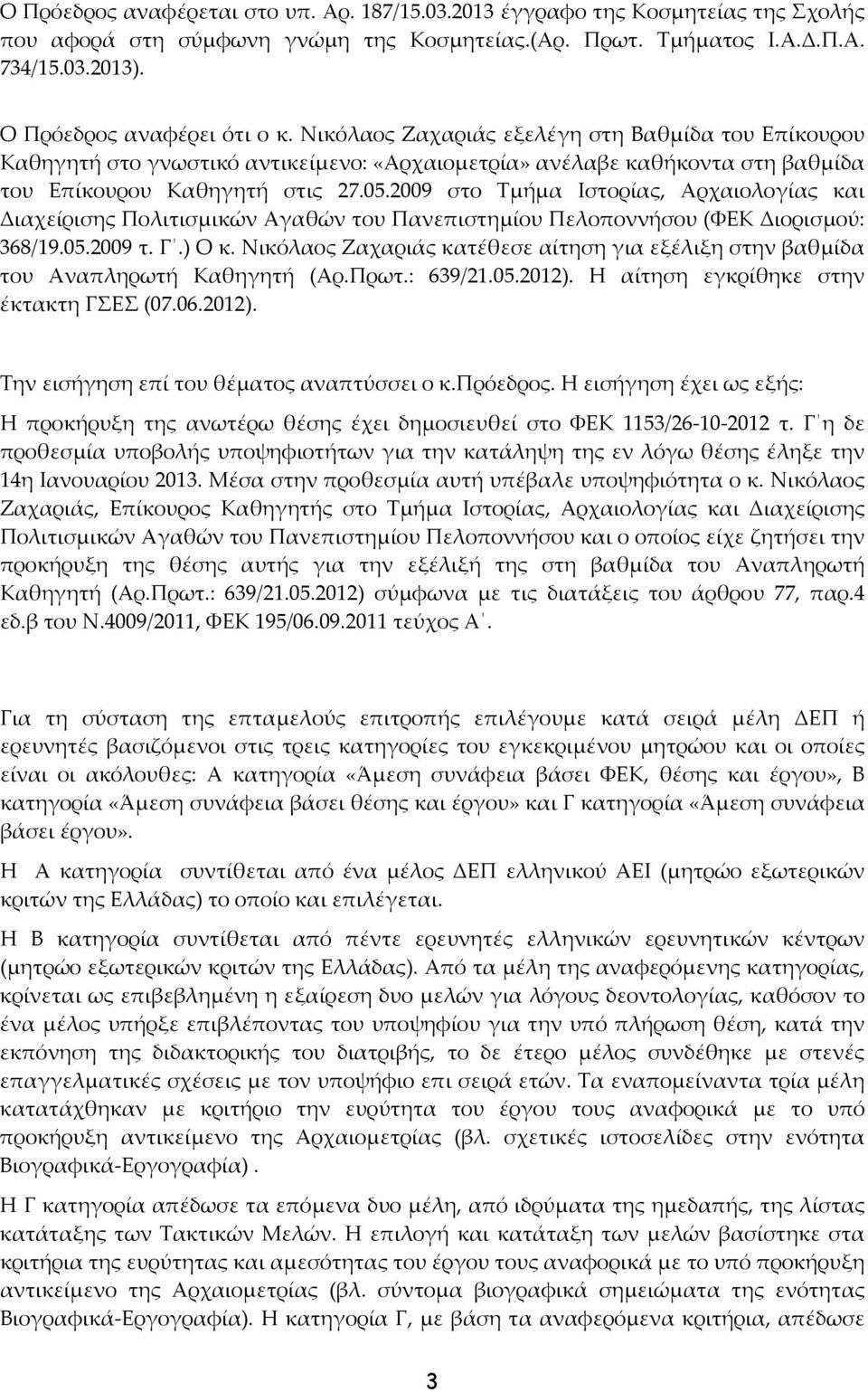 2009 στο Τμήμα Ιστορίας, Αρχαιολογίας και Διαχείρισης Πολιτισμικών Αγαθών του Πανεπιστημίου Πελοποννήσου (ΦΕΚ Διορισμού: 368/19.05.2009 τ. Γ.) Ο κ.