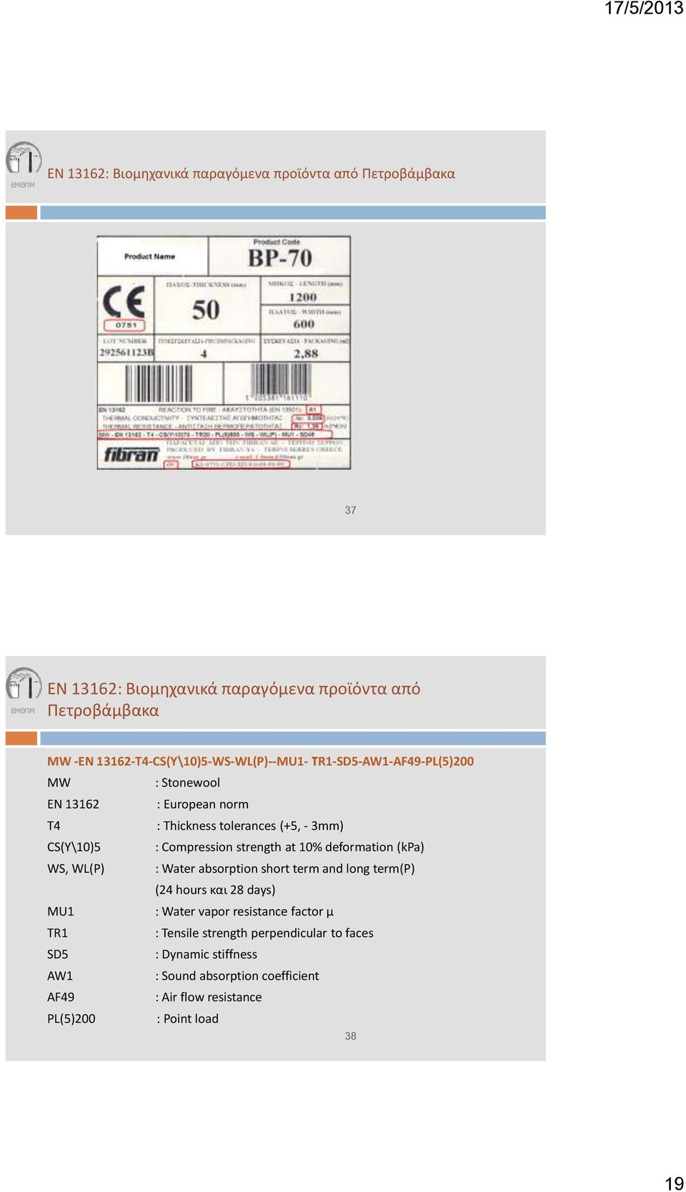 Compression strength at 10% deformation (kpa) WS, WL(P) : Water absorption short term and long term(p) (24 hours και 28 days) MU1 : Water vapor