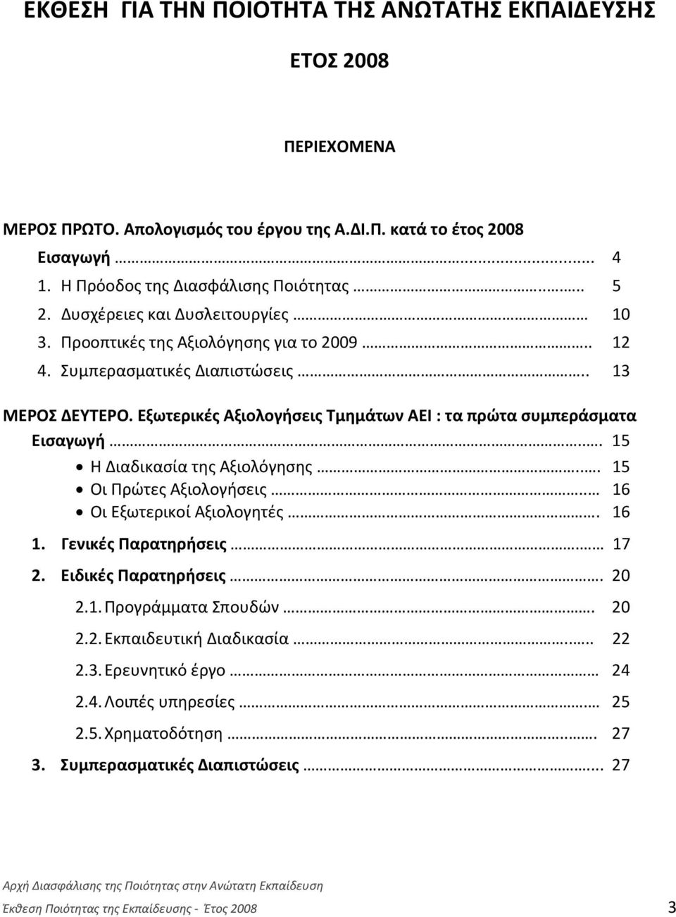 Εξωτερικές Αξιολογήσεις Τμημάτων ΑΕΙ : τα πρώτα συμπεράσματα Εισαγωγή... 15 Η Διαδικασία της Αξιολόγησης... 15 Οι Πρώτες Αξιολογήσεις.. 16 Οι Εξωτερικοί Αξιολογητές. 16 1. Γενικές Παρατηρήσεις.