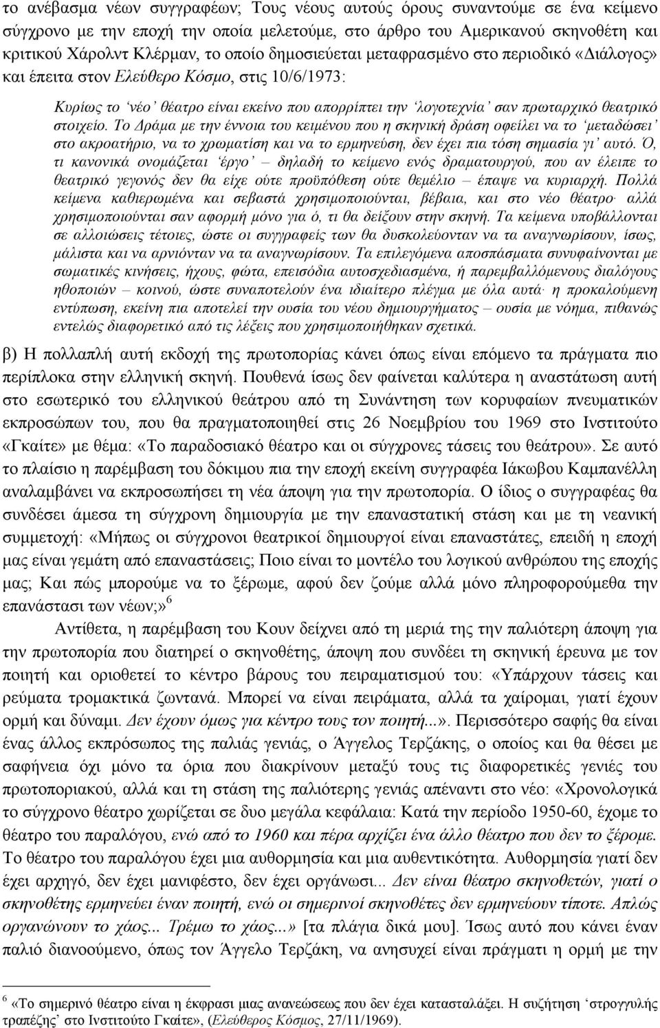 Το Δράµα µε την έννοια του κειµένου που η σκηνική δράση οφείλει να το µεταδώσει στο ακροατήριο, να το χρωµατίση και να το ερµηνεύση, δεν έχει πια τόση σηµασία γι αυτό.