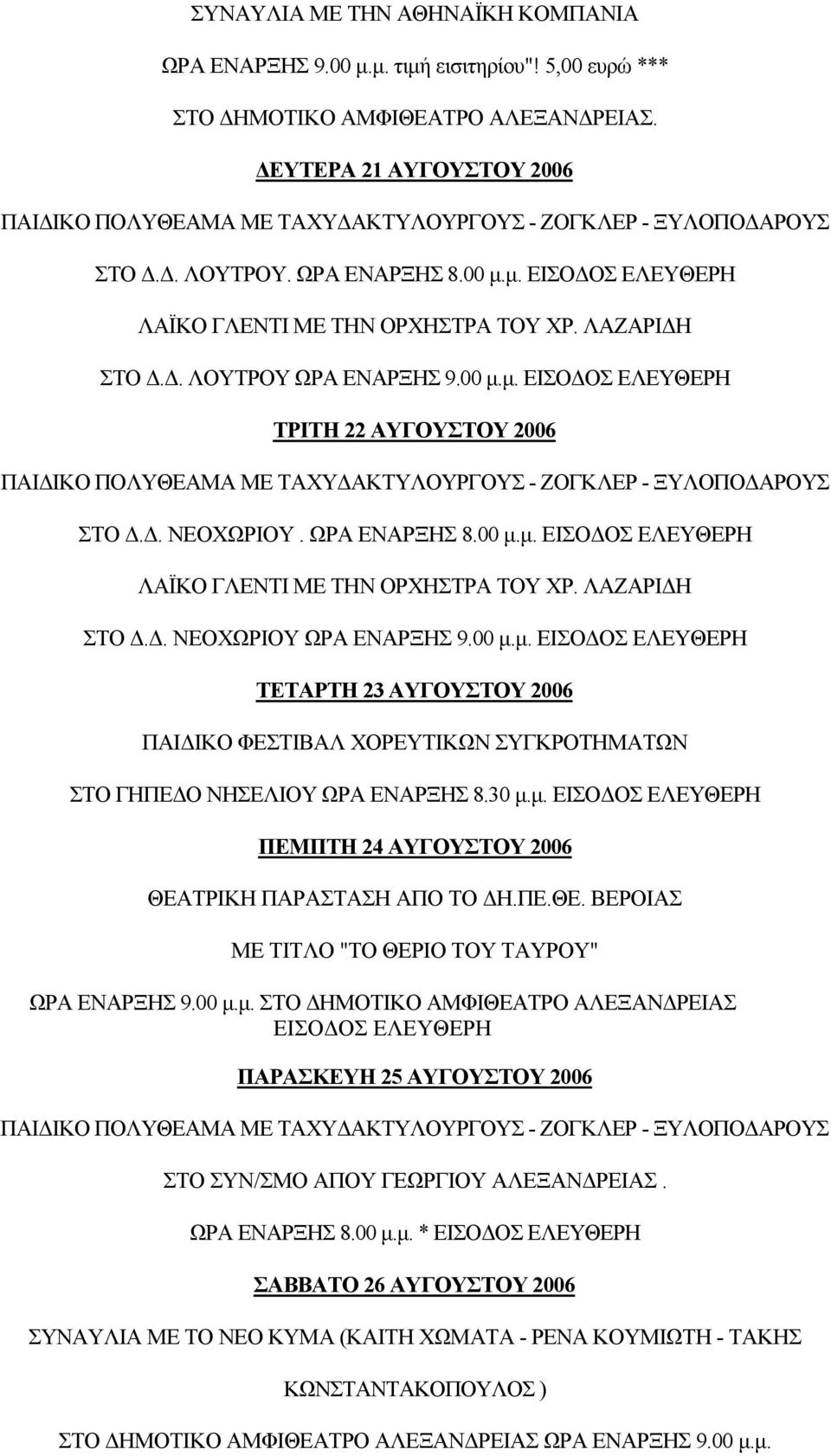 00 μ.μ. ΤΡΙΤΗ 22 ΑΥΓΟΥΣΤΟΥ 2006 ΠΑΙΔΙΚΟ ΠΟΛΥΘΕΑΜΑ ΜΕ ΤΑΧΥΔΑΚΤΥΛΟΥΡΓΟΥΣ - ΖΟΓΚΛΕΡ - ΞΥΛΟΠΟΔΑΡΟΥΣ ΣΤΟ Δ.Δ. ΝΕΟΧΩΡΙΟΥ. ΩΡΑ ΕΝΑΡΞΗΣ 8.00 μ.μ. ΛΑΪΚΟ ΓΛΕΝΤΙ ΜΕ ΤΗΝ ΟΡΧΗΣΤΡΑ ΤΟΥ ΧΡ. ΛΑΖΑΡΙΔΗ ΣΤΟ Δ.Δ. ΝΕΟΧΩΡΙΟΥ ΩΡΑ ΕΝΑΡΞΗΣ 9.