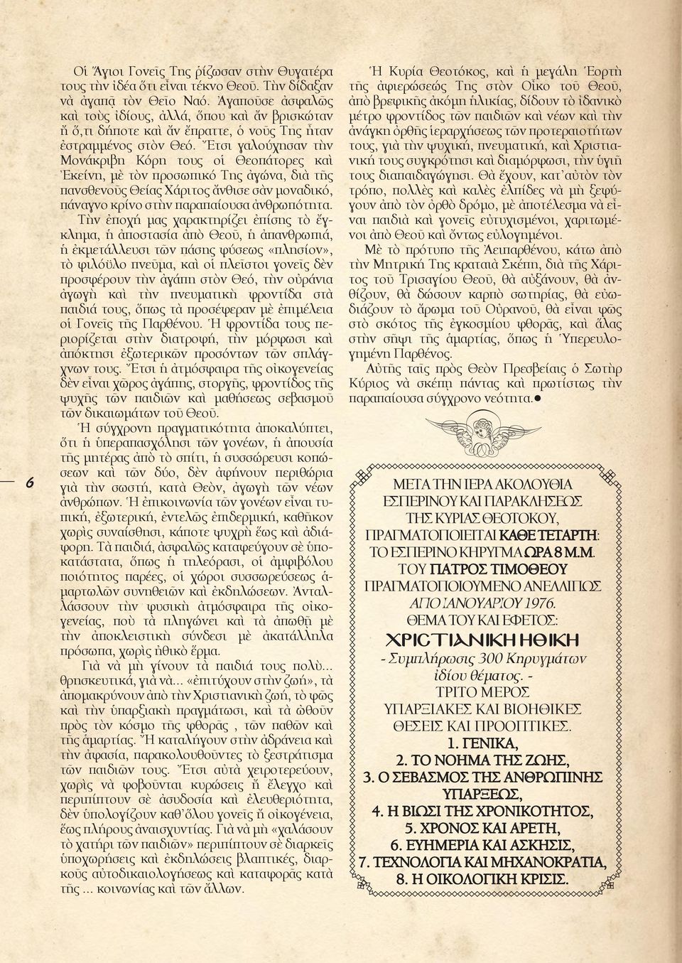 Ἔτσι γαλούχησαν τὴν Μονάκριβη Κόρη τους οἱ Θεοπάτορες καὶ Ἐκείνη, μὲ τὸν προσωπικό Της ἀγώνα, διὰ τῆς πανσθενοῦς Θείας Χάριτος ἄνθισε σὰν μοναδικό, πάναγνο κρίνο στὴν παραπαίουσα ἀνθρωπότητα.