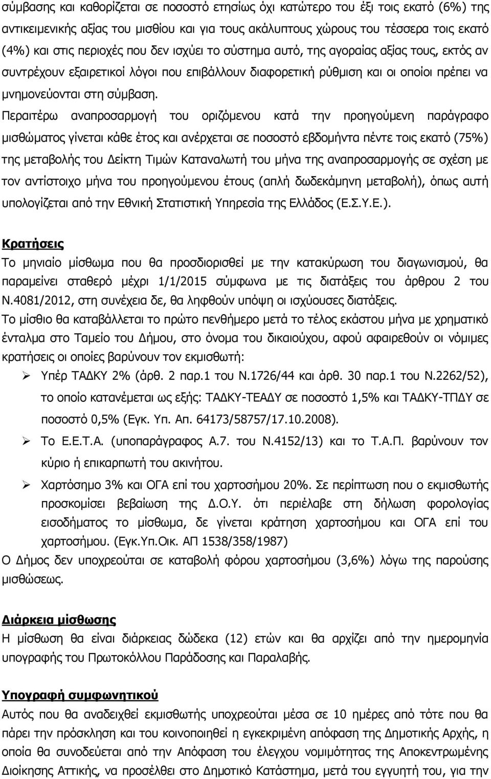 Περαιτέρω αναπροσαρμογή του οριζόμενου κατά την προηγούμενη παράγραφο μισθώματος γίνεται κάθε έτος και ανέρχεται σε ποσοστό εβδομήντα πέντε τοις εκατό (75%) της μεταβολής του Δείκτη Τιμών Καταναλωτή