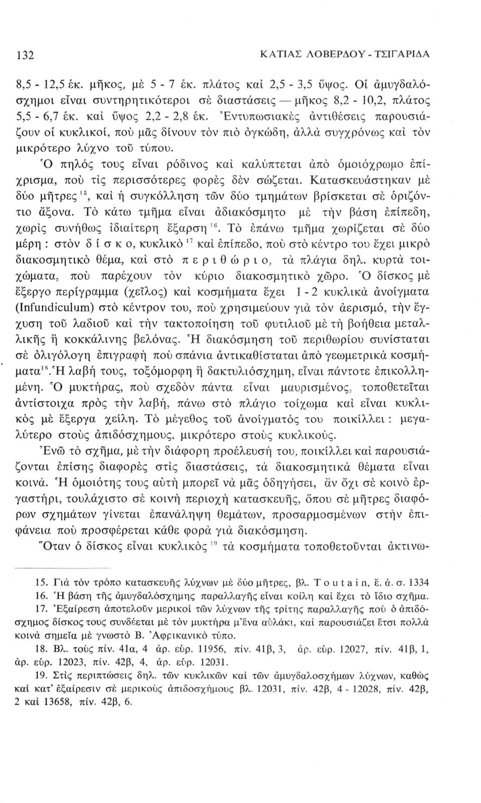 Ό πηλός τυς είνι ρόδινς κι κλύπτετι άπό όμιόχρμ επίχρισμ, πύ τις περισσότερες φρές δέν σώζετι. Κτσκευάστηκν μέ δύ μήτρες '', κι ή συγκόλληση τν δύ τμημάτν βρίσκετι σέ ριζόντι άξν.