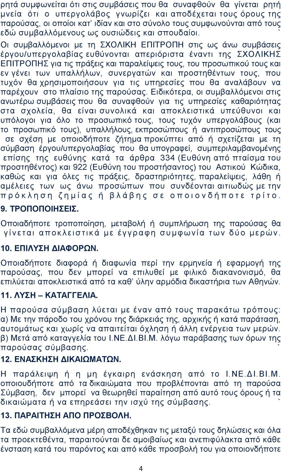 Οι συμβαλλόμενοι με τη ΣΧΟΛΙΚΗ ΕΠΙΤΡΟΠΗ στις ως άνω συμβάσεις έργου/υπεργολαβίας ευθύνονται απεριόριστα έναντι της ΣΧΟΛΙΚΗΣ ΕΠΙΤΡΟΠΗΣ για τις πράξεις και παραλείψεις τους, του προσωπικού τους και εν