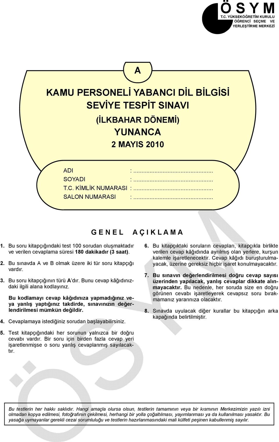 Bu sınavda A ve B olmak üzere iki tür soru kitapçığı vardır. 3. Bu soru kitapçığının türü A dır. Bunu cevap kâğıdınızdaki ilgili alana kodlayınız.