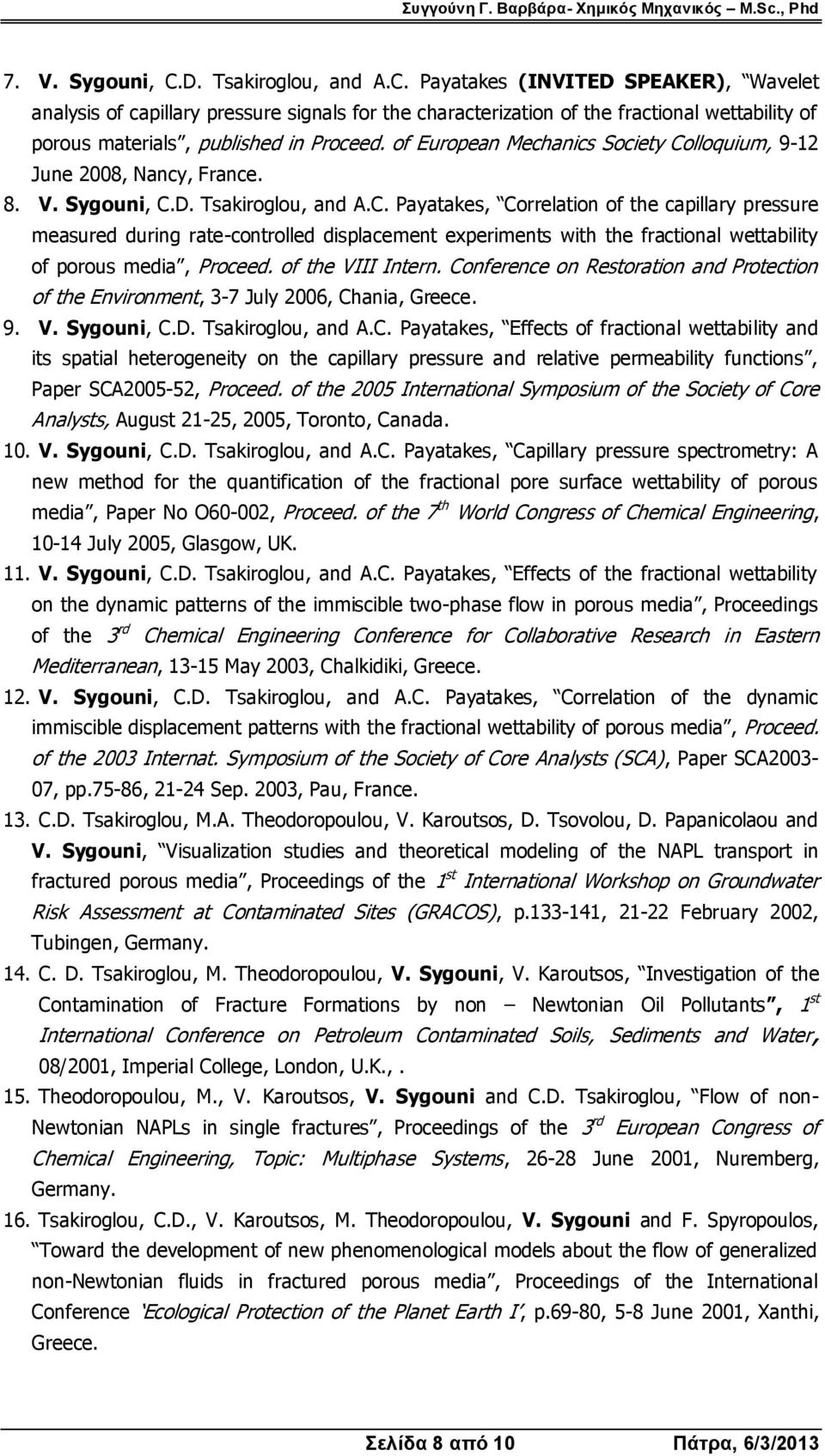 of the VIII Intern. Conference on Restoration and Protection of the Environment, 3-7 July 2006, Chania, Greece. 9. V. Sygouni, C.D. Tsakiroglou, and A.C. Payatakes, Effects of fractional wettability and its spatial heterogeneity on the capillary pressure and relative permeability functions, Paper SCA2005-52, Proceed.