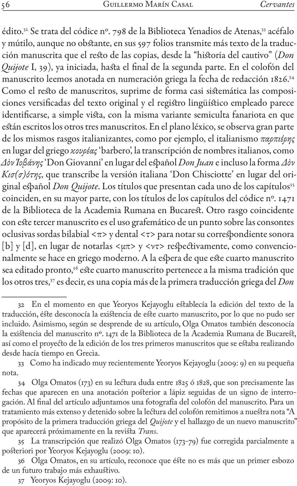 cautivo (Don Quijote I, 39), ya iniciada, hasta el final de la segunda parte. En el colofón del manuscrito leemos anotada en numeración griega la fecha de redacción 1826.