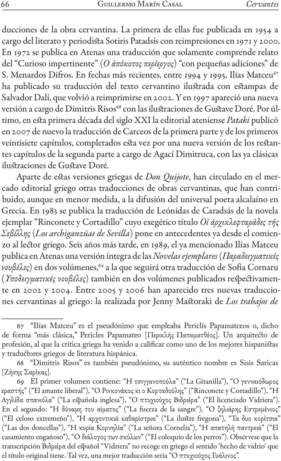 En fechas más recientes, entre 1994 y 1995, Ilías Matceu 67 ha publicado su traducción del texto cervantino ilustrada con estampas de Salvador Dalí, que volvió a reimprimirse en 2002.