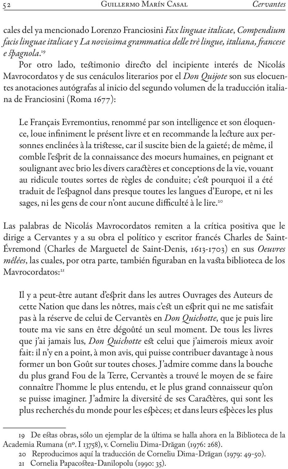 19 Por otro lado, testimonio directo del incipiente interés de Nicolás Mavrocordatos y de sus cenáculos literarios por el Don Quijote son sus elocuentes anotaciones autógrafas al inicio del segundo