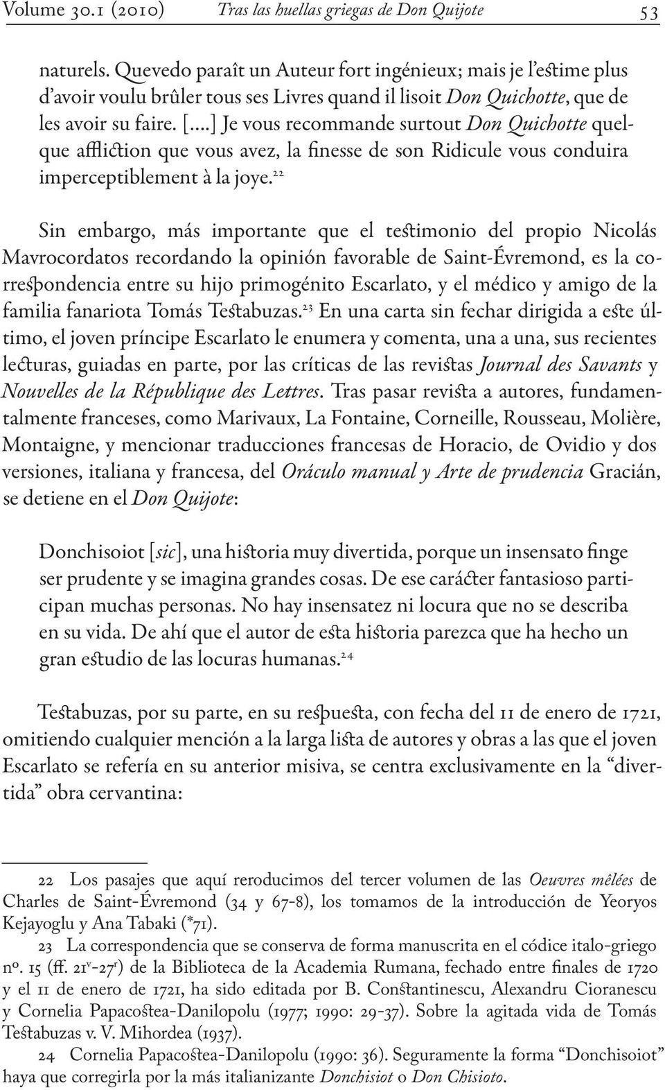 ] Je vous recommande surtout Don Quichotte quelque affliction que vous avez, la finesse de son Ridicule vous conduira imperceptiblement à la joye.